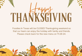 Foodies In Texas will be CLOSED Thanksgiving weekend.